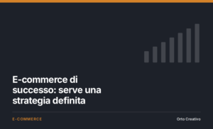 E-commerce di successo: serve una strategia definita — copertina dell'articolo di Orto Creativo