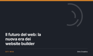 Il futuro del web: la nuova era dei website builder — copertina dell'articolo di Orto Creativo