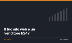 Il tuo sito web è un venditore h24? — copertina dell'articolo di Orto Creativo